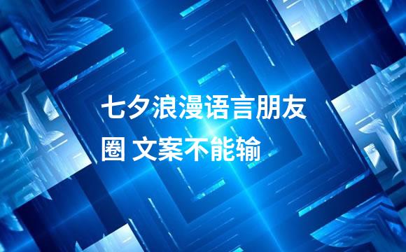 七夕浪漫语言朋友圈 文案不能输